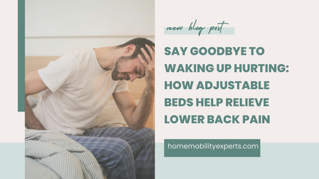 Say Goodbye to Waking Up Hurting: How Adjustable Beds Help Relieve Lower Back Pain